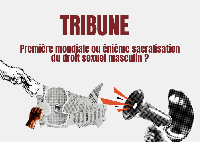 TRIBUNE : Première mondiale ou énième sacralisation du droit sexuel masculin ?